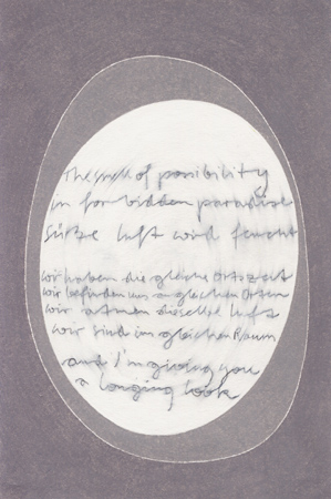 2000, "the smell of possibility in forbidden paradise / süße Luft wird feucht / wir haben die gleiche Ortszeit / wir befinden uns an gleichen Orten / wir atmen dieselbe Luft / wir sind im gleichen Raum / and I am giving you a longing look" (Jessica Crash, Augusta Bessa-Mis, Ginka Steinwachs, Ulrich Koch, Randy Newman, C.K.), Bunt- und Bleistift auf Papier, 17,8 x 11,9 cm 2000, "the smell of possibility in forbidden paradise / süße Luft wird feucht / wir haben die gleiche Ortszeit / wir befinden uns an gleichen Orten / wir atmen dieselbe Luft / wir sind im gleichen Raum / and I am giving you a longing look" (Jessica Crash, Augusta Bessa-Mis, Ginka Steinwachs, Ulrich Koch, Randy Newman, C.K.), Bunt- und Bleistift auf Papier, 17,8 x 11,9 cm